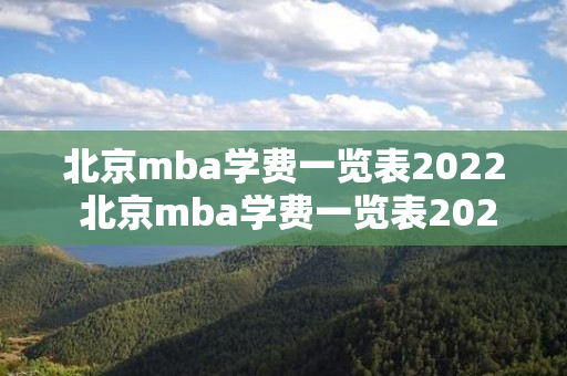 北京mba学费一览表2022 北京mba学费一览表2020