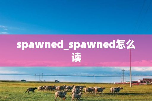 spawned_spawned怎么读